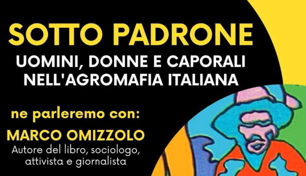 Presentazione del libro di Marco Omizzolo: ‘Sotto padrone Uomini, donne e caporali nell’agromafia italiana’